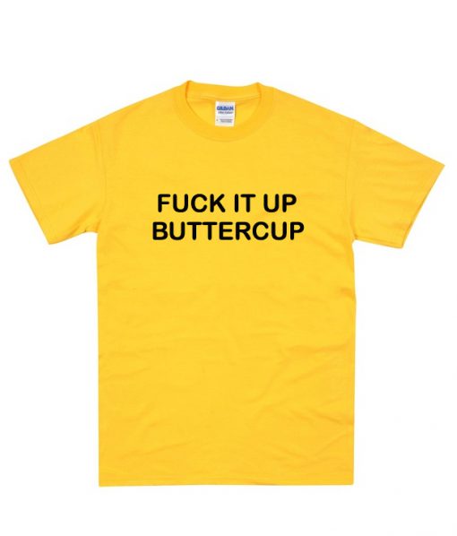 Fuck It Up Buttercup 2 T-Shirt