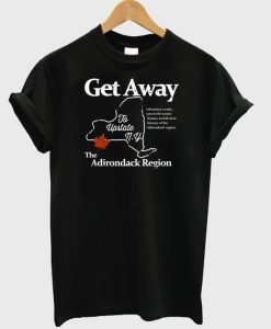 Get Away To Upstate New York T-shirt