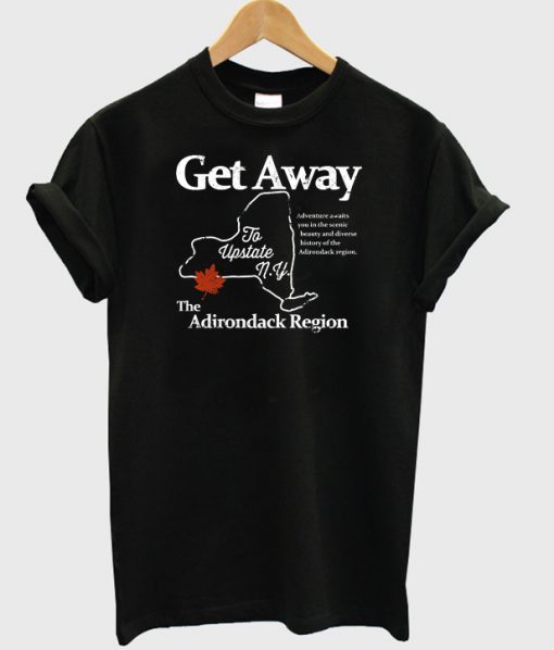 Get Away To Upstate New York T-shirt