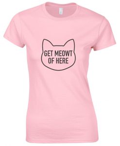 Get meowt of here t-shirt