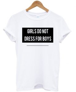 Girls Do Not Dress For Boys T-shirt