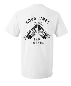 Good Times Bad Friends T shirt Back