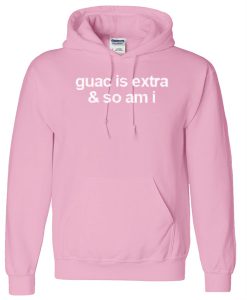 Guac Is Extra & So Am I hoodie