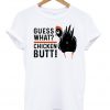 Guess What Chicken Butt 2 T-shirt