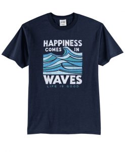 Happines Comes In Waves T-shirt