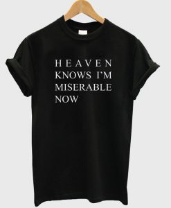 Heaven know's i'm miserable now t-shirt