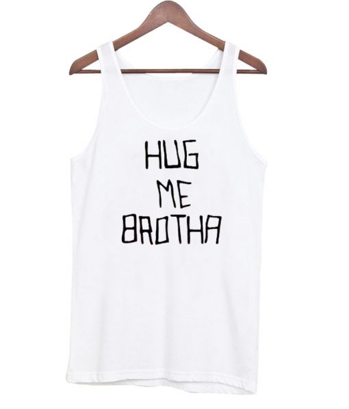 Hug me brotha tank top