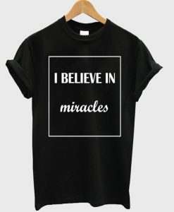 I Believe In Miracles T-Shirt