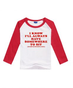I Know I'll Always Have Somewhere To Sit Baseball T-Shirt