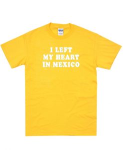 I Left My Heart In Mexico T-Shirt