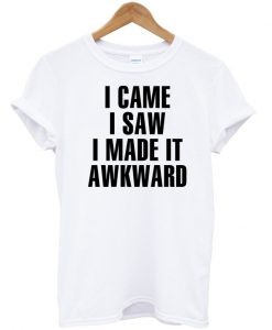 I Made Awkward T-shirt