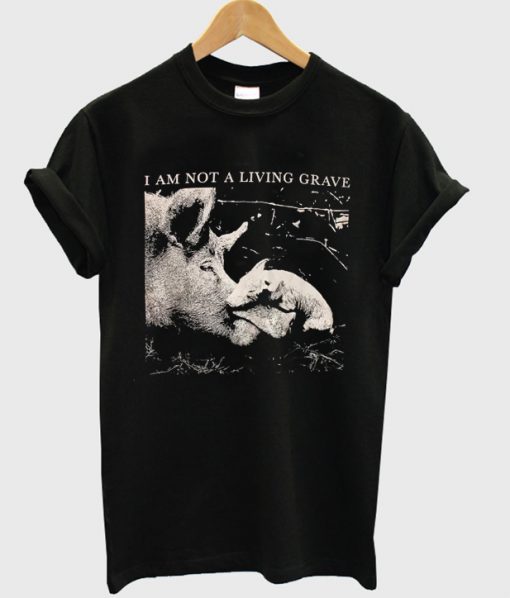 I am not a living grave t-shirt