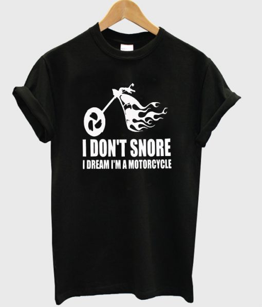 I don't snore i dream i'm a motorcycle t-shirt