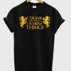 I drink And I Know Things T-shirt