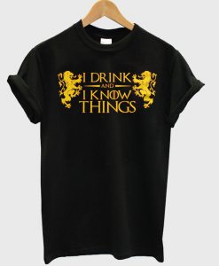 I drink And I Know Things T-shirt