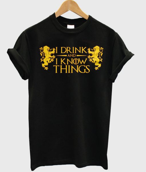 I drink And I Know Things T-shirt