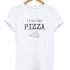 I just want pizza t-shirt (2)