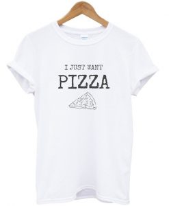 I just want pizza t-shirt (2)