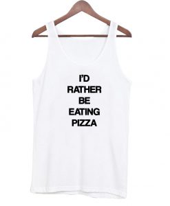 I'd Rather Be Eating Pizza Tank Top