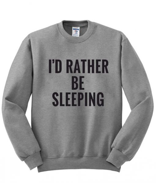 I'd Rather Be Sleeping Sweatshirt