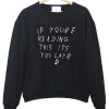 If Youre Reading This Its Too Late sweatshirt