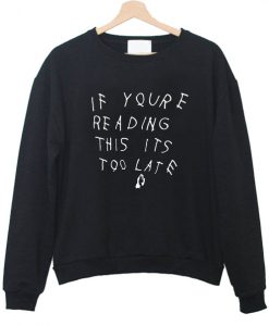 If Youre Reading This Its Too Late sweatshirt