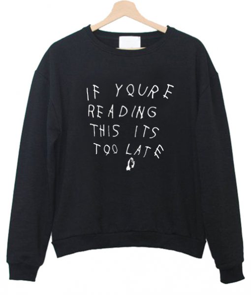 If Youre Reading This Its Too Late sweatshirt