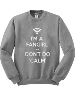 I'm A Fangirl We Don't Do Calm Sweatshirt