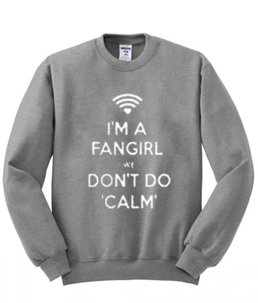 I'm A Fangirl We Don't Do Calm Sweatshirt