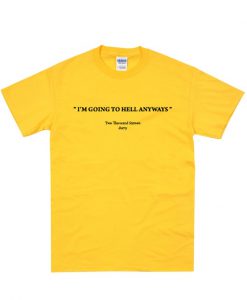 I'm Going To Hell Anyways T Shirt