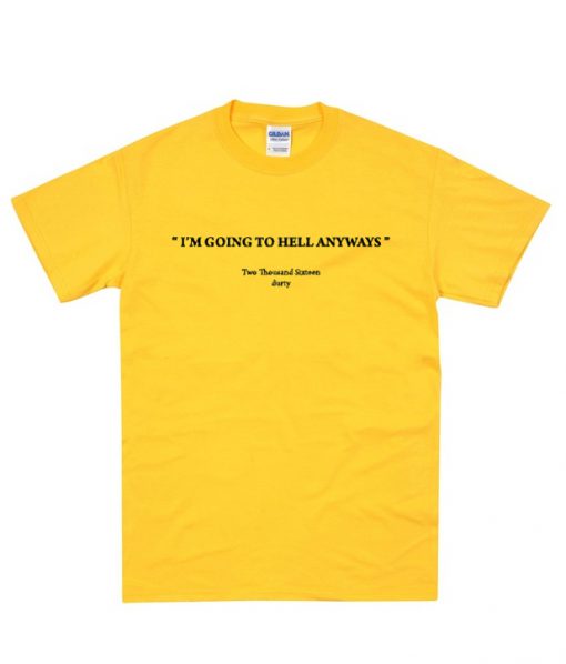 I'm Going To Hell Anyways T Shirt