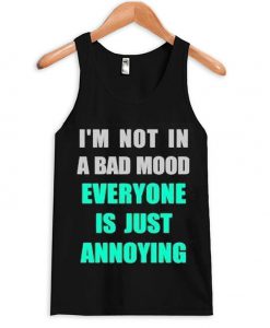 I'm Not In A Bad Mood Everyone Is Just Annoying Tank Top