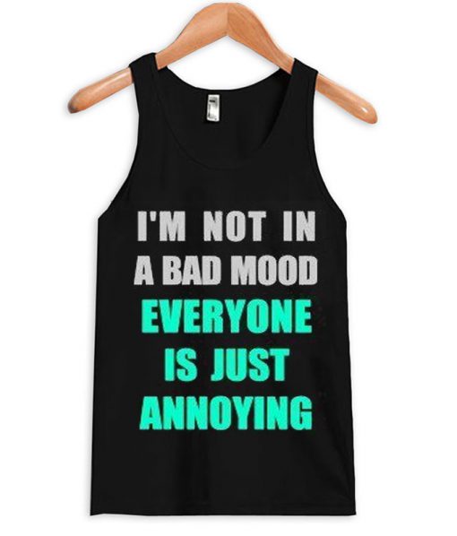 I'm Not In A Bad Mood Everyone Is Just Annoying Tank Top