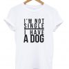 I'm Not Single I Have A Dog T-Shirt