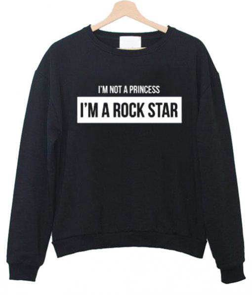 I'm Not a Princess I'm a Rock Star sweatshirt