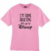 I'm done adulting let's go to disney t-shirt