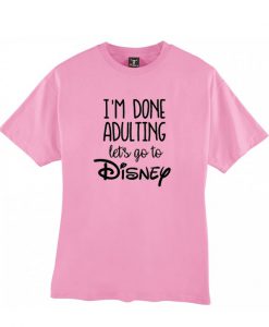 I'm done adulting let's go to disney t-shirt