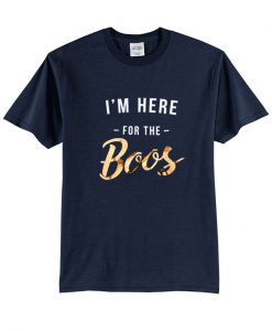 I'm here for the boos t-shirt