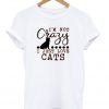 I'm not crazy t-shirt