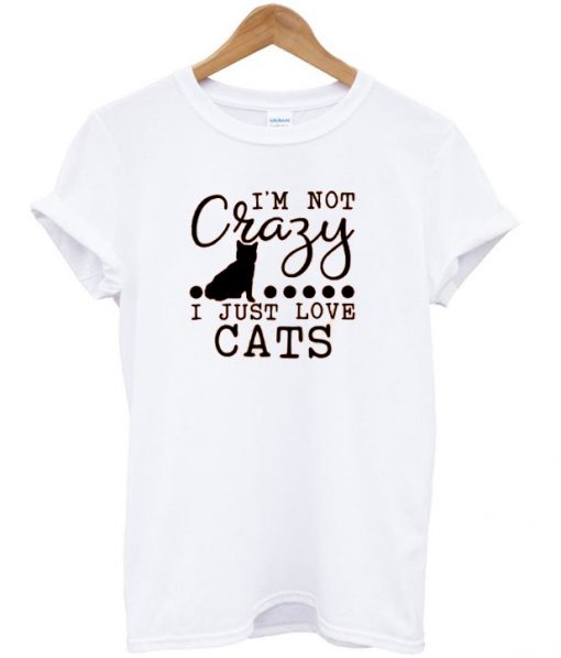 I'm not crazy t-shirt