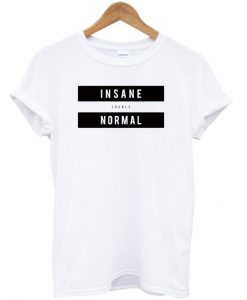Insane equals normal t-shirt