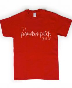 Its a pumpkin patch kinda day t-shirt