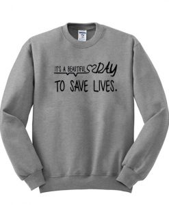 It'sa beautiful day to save lives sweatshirt