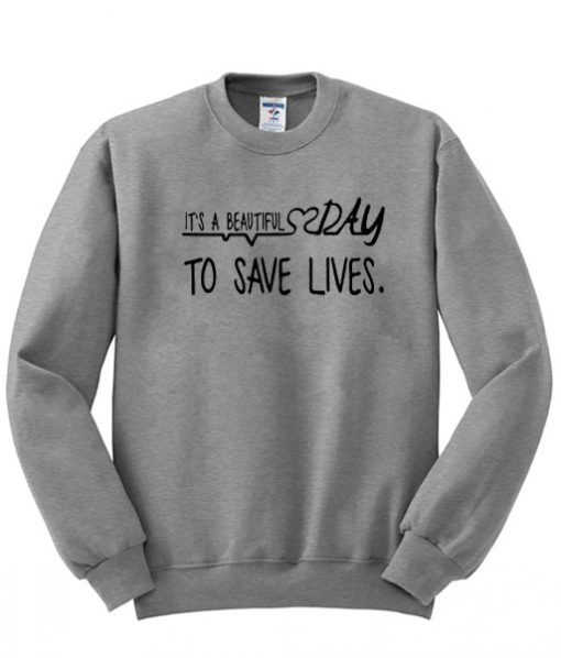 It'sa beautiful day to save lives sweatshirt