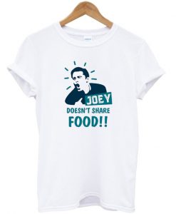 Joey doesn't share food t-shirt