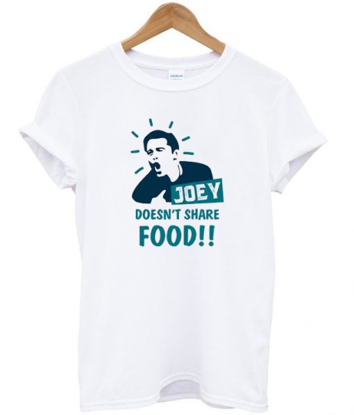 Joey doesn't share food t-shirt