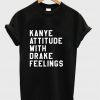 Kanye Attitude With Drake Feelings T-shirt