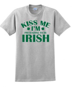 Kiss me I'm pretending to be Irish t shirt