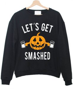 Let's get smashed sweatshirt