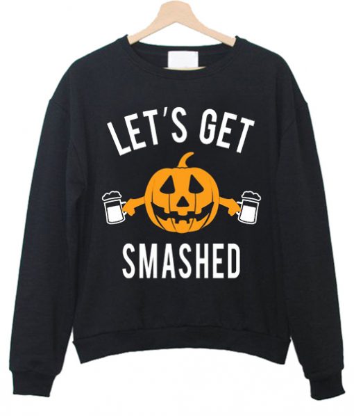 Let's get smashed sweatshirt